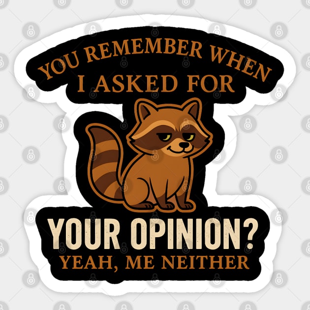 Funny Raccoon Sarcastic Quote – “You Remember When I Asked for Your Opinion?” Sticker by MakerMind8.2